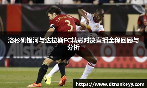 洛杉矶银河与达拉斯FC精彩对决直播全程回顾与分析